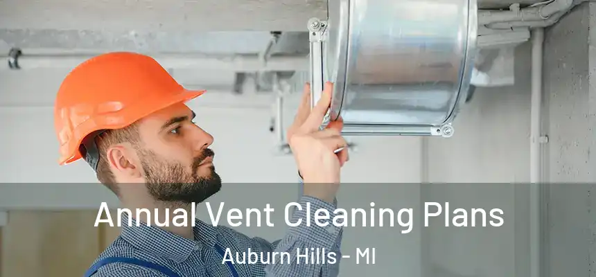  Annual Vent Cleaning Plans Auburn Hills - MI