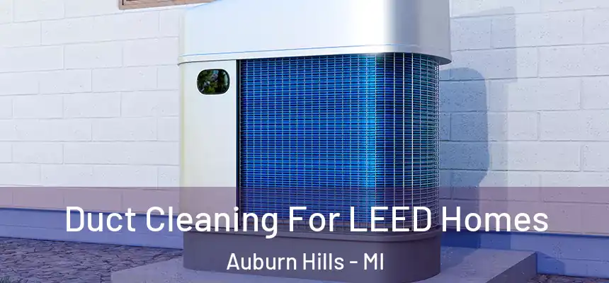 Duct Cleaning For LEED Homes Auburn Hills - MI